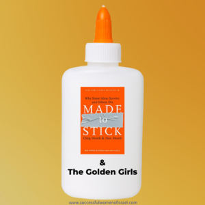 Made to Stick and The Golden Girls